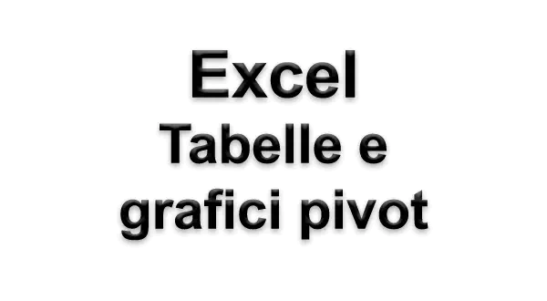 Excel: tabelle pivot e grafici pivot